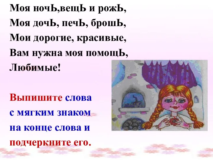 Моя ночЬ,вещЬ и рожЬ, Моя дочЬ, печЬ, брошЬ, Мои дорогие,