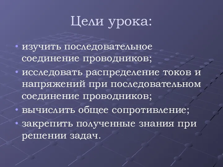 Цели урока: изучить последовательное соединение проводников; исследовать распределение токов и напряжений при последовательном