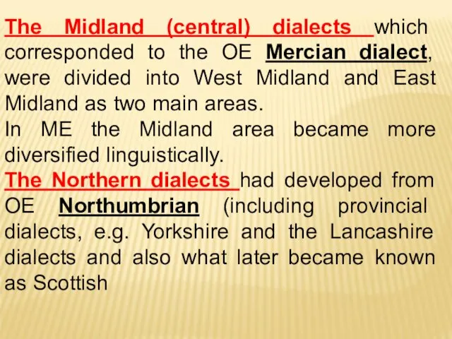 The Midland (central) dialects which corresponded to the OE Mercian
