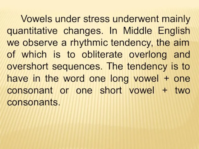 Vowels under stress underwent mainly quantitative changes. In Middle English