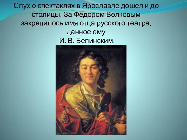 Слух о спектаклях в Ярославле дошел и до столицы. За Фёдором Волковым закрепилось