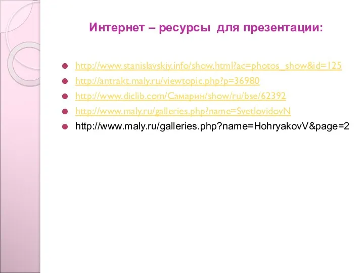Интернет – ресурсы для презентации: http://www.stanislavskiy.info/show.html?ac=photos_show&id=125 http://antrakt.maly.ru/viewtopic.php?p=36980 http://www.diclib.com/Самарин/show/ru/bse/62392 http://www.maly.ru/galleries.php?name=SvetlovidovN http://www.maly.ru/galleries.php?name=HohryakovV&page=2