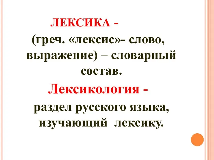 ЛЕКСИКА - (греч. «лексис»- слово, выражение) – словарный состав. Лексикология - раздел русского языка, изучающий лексику.