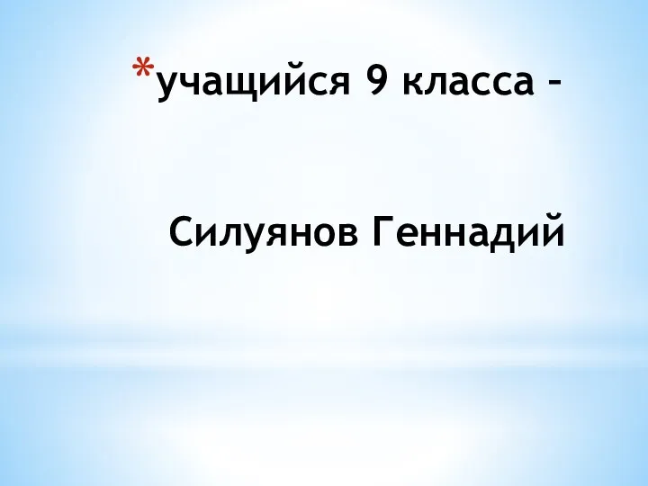 учащийся 9 класса – Силуянов Геннадий