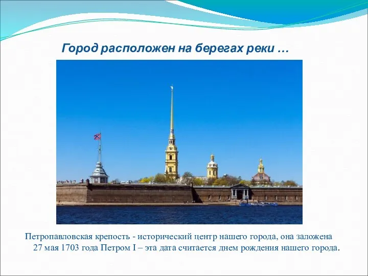 Город расположен на берегах реки … Петропавловская крепость - исторический центр нашего города,