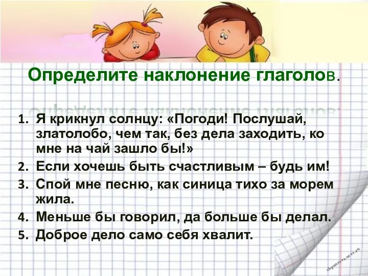 Определите наклонение глаголов. Я крикнул солнцу: «Погоди! Послушай, златолобо, чем