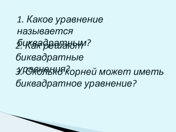 1. Какое уравнение называется биквадратным? 2. Как решают биквадратные уравнения?