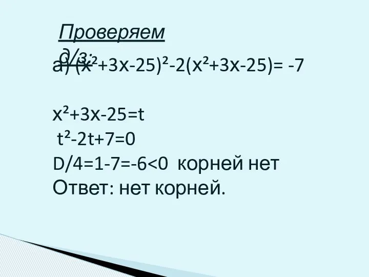 а) (х²+3х-25)²-2(х²+3х-25)= -7 х²+3х-25=t t²-2t+7=0 D/4=1-7=-6 Проверяем д/з: