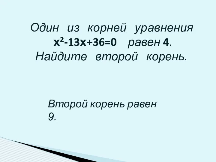 Один из корней уравнения х²-13х+36=0 равен 4. Найдите второй корень. Второй корень равен 9.