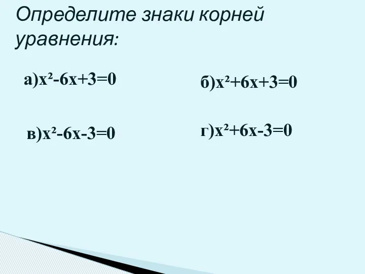 Определите знаки корней уравнения: а)х²-6х+3=0 б)х²+6х+3=0 в)х²-6х-3=0 г)х²+6х-3=0