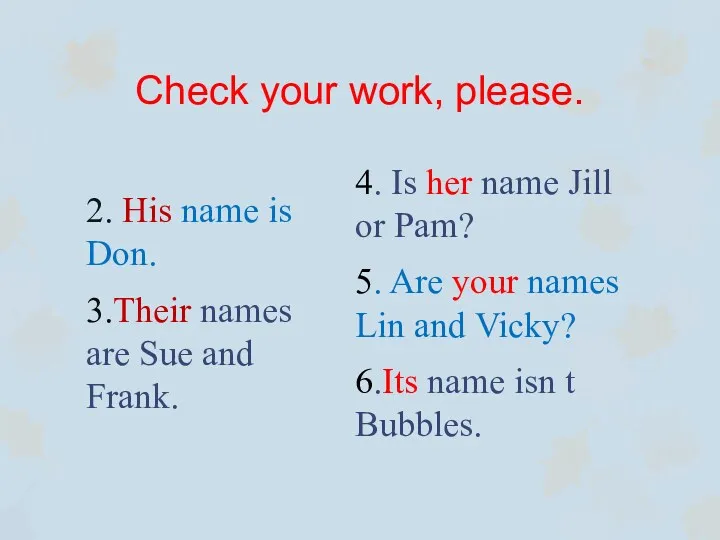 Check your work, please. 2. His name is Don. 3.Their