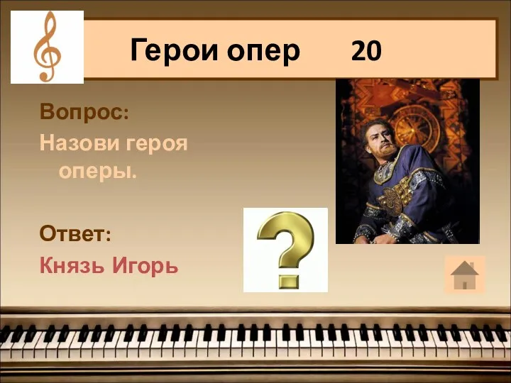 Герои опер 20 Вопрос: Назови героя оперы. Ответ: Князь Игорь