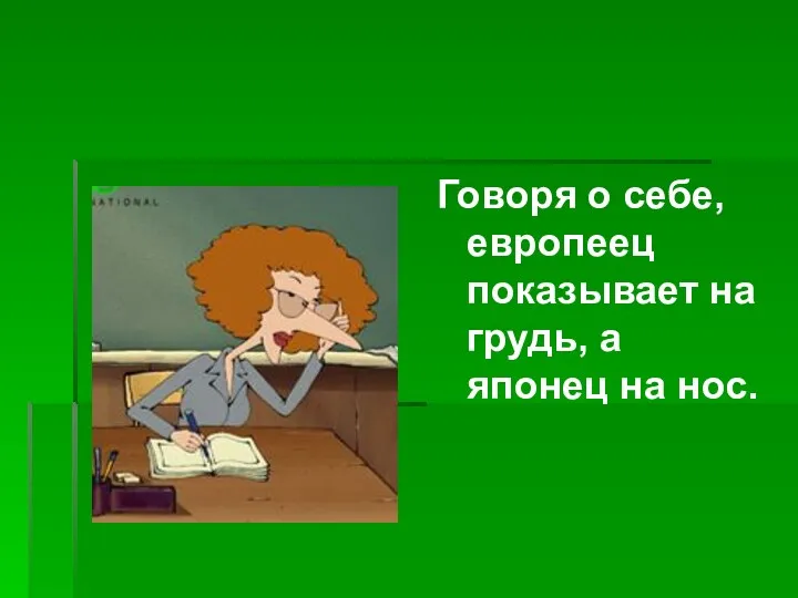 Говоря о себе, европеец показывает на грудь, а японец на нос.