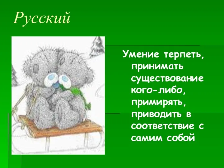 Русский Умение терпеть, принимать существование кого-либо, примирять, приводить в соответствие с самим собой