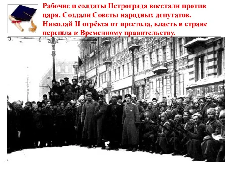 Рабочие и солдаты Петрограда восстали против царя. Создали Советы народных депутатов. Николай II