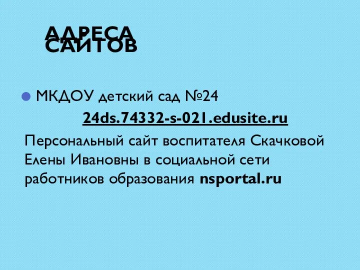 Адреса сайтов МКДОУ детский сад №24 24ds.74332-s-021.edusite.ru Персональный сайт воспитателя