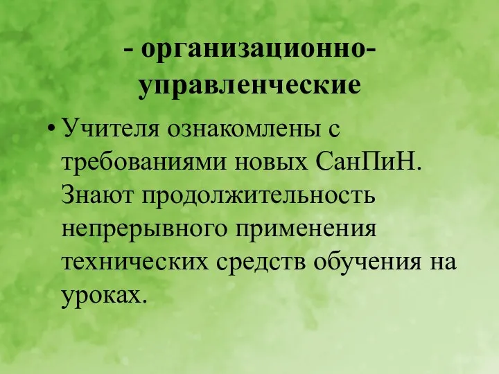 - организационно-управленческие Учителя ознакомлены с требованиями новых СанПиН. Знают продолжительность