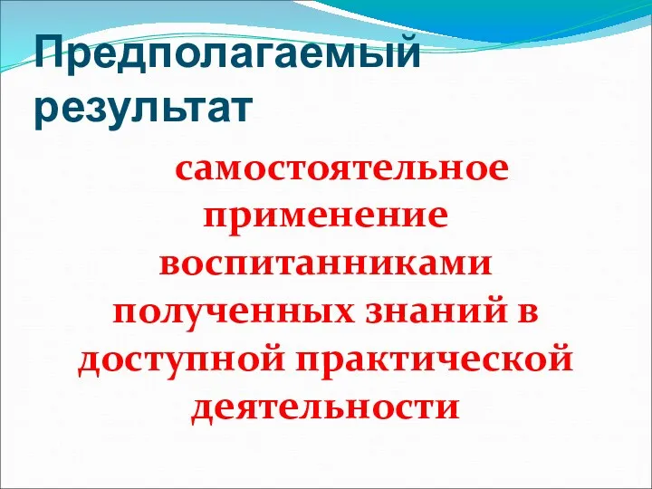 Предполагаемый результат самостоятельное применение воспитанниками полученных знаний в доступной практической деятельности