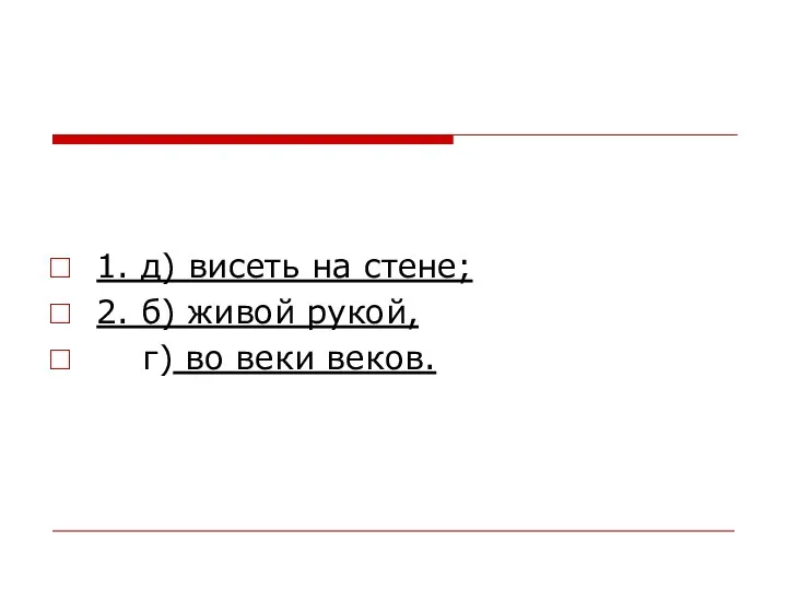 1. д) висеть на стене; 2. б) живой рукой, г) во веки веков.