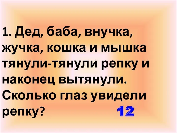 1. Дед, баба, внучка, жучка, кошка и мышка тянули-тянули репку