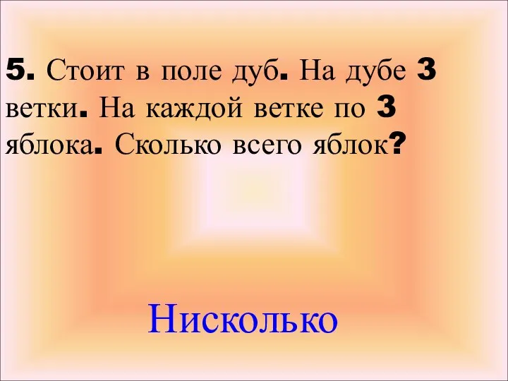 5. Стоит в поле дуб. На дубе 3 ветки. На