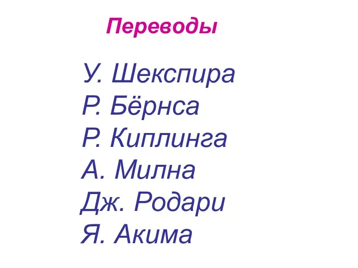 Переводы У. Шекспира Р. Бёрнса Р. Киплинга А. Милна Дж. Родари Я. Акима