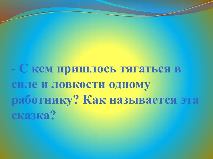 - С кем пришлось тягаться в силе и ловкости одному работнику? Как называется эта сказка?