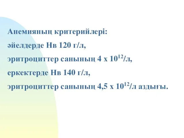 Анемияның критерийлері: әйелдерде Нв 120 г/л, эритроциттер санының 4 х