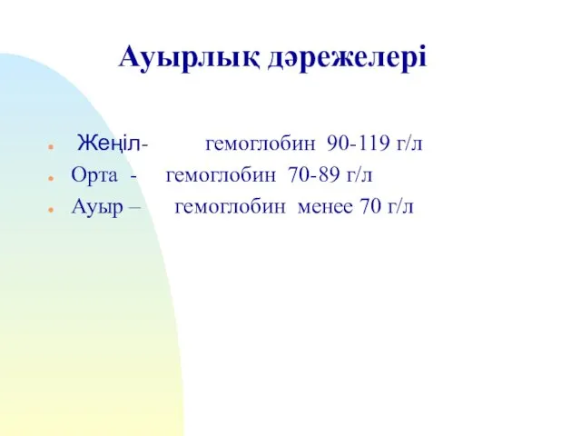 Ауырлық дәрежелері Жеңіл- гемоглобин 90-119 г/л Орта - гемоглобин 70-89 г/л Ауыр –