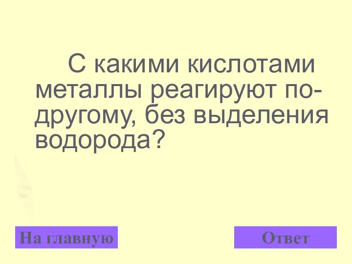 С какими кислотами металлы реагируют по- другому, без выделения водорода? На главную Ответ