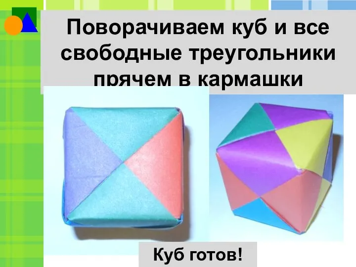 Поворачиваем куб и все свободные треугольники прячем в кармашки Куб готов!