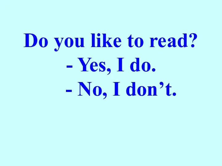 Do you like to read? - Yes, I do. - No, I don’t.