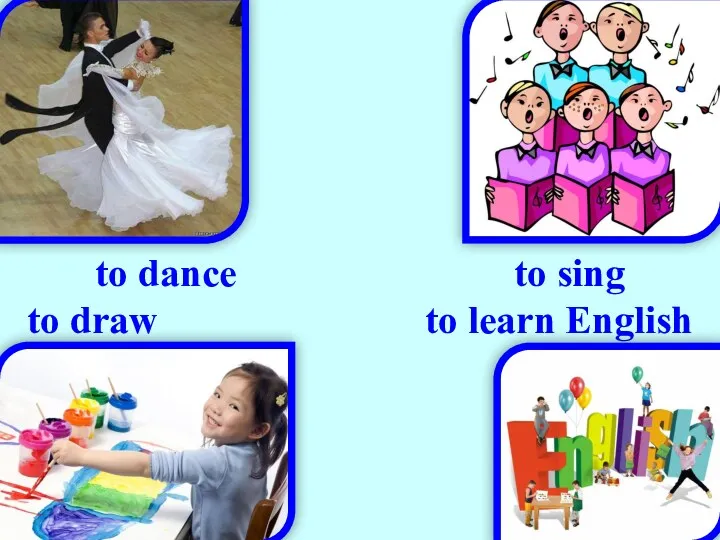 to dance to sing to draw to learn English