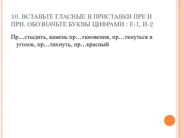 10. ВСТАВЬТЕ ГЛАСНЫЕ В ПРИСТАВКИ ПРЕ И ПРИ. ОБОЗНАЧЬТЕ БУКВЫ