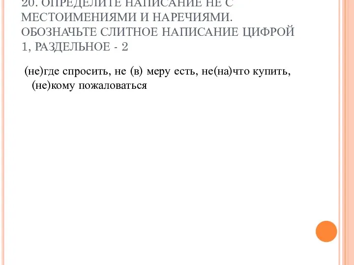 20. ОПРЕДЕЛИТЕ НАПИСАНИЕ НЕ С МЕСТОИМЕНИЯМИ И НАРЕЧИЯМИ. ОБОЗНАЧЬТЕ СЛИТНОЕ