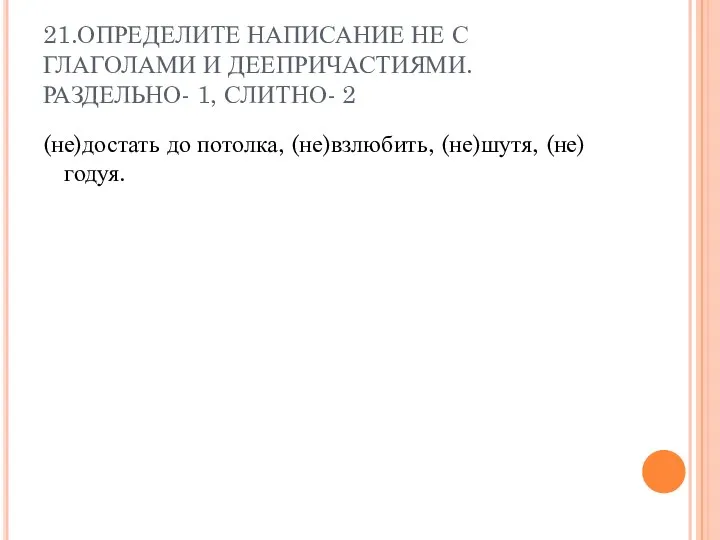 21.ОПРЕДЕЛИТЕ НАПИСАНИЕ НЕ С ГЛАГОЛАМИ И ДЕЕПРИЧАСТИЯМИ. РАЗДЕЛЬНО- 1, СЛИТНО-