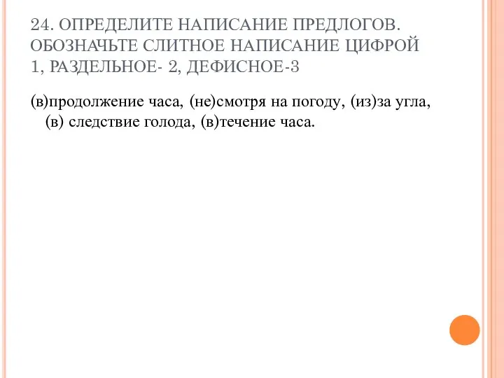 24. ОПРЕДЕЛИТЕ НАПИСАНИЕ ПРЕДЛОГОВ. ОБОЗНАЧЬТЕ СЛИТНОЕ НАПИСАНИЕ ЦИФРОЙ 1, РАЗДЕЛЬНОЕ-