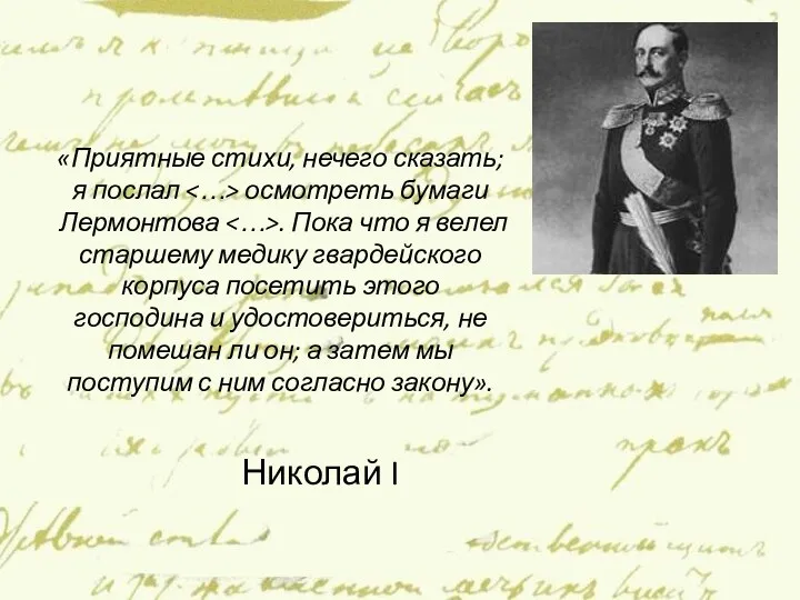 «Приятные стихи, нечего сказать; я послал осмотреть бумаги Лермонтова . Пока что я