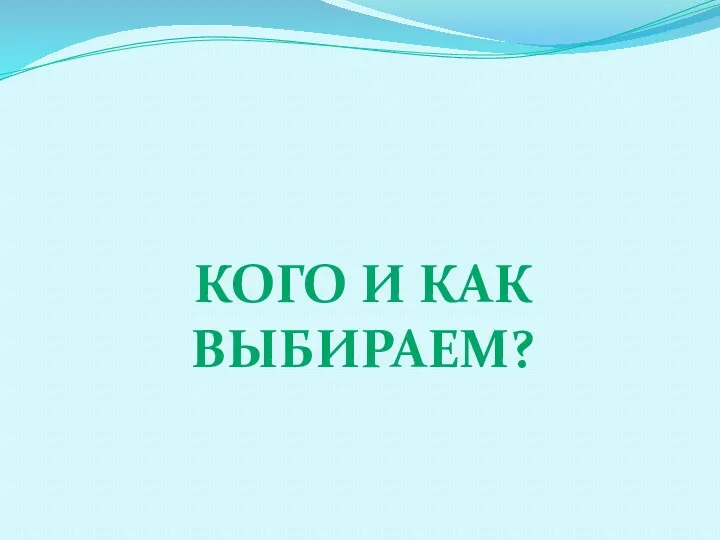 КОГО И КАК ВЫБИРАЕМ?