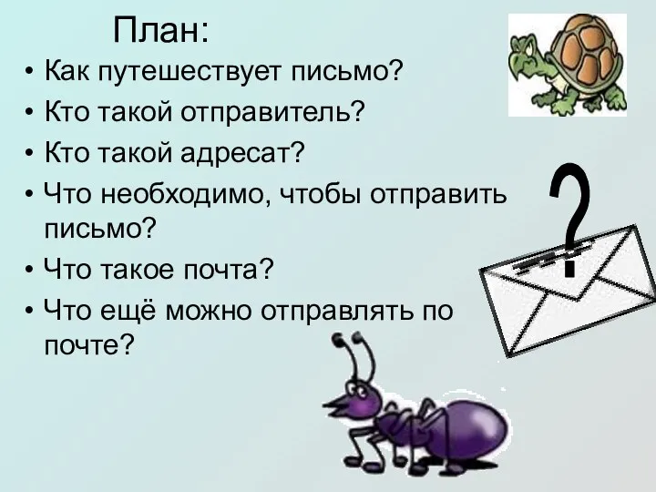 План: Как путешествует письмо? Кто такой отправитель? Кто такой адресат?