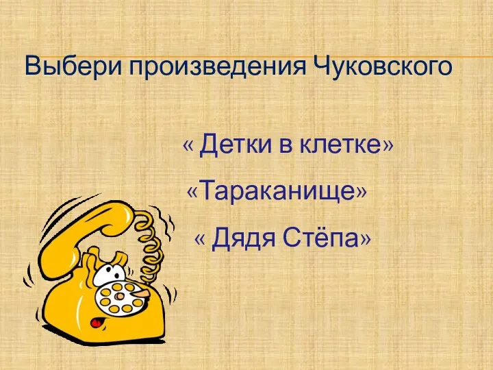 Выбери произведения Чуковского « Детки в клетке» «Тараканище» « Дядя Стёпа»