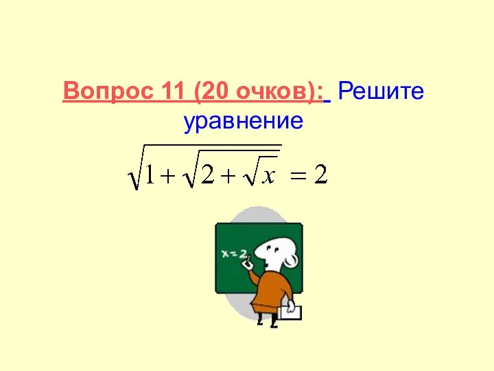 Вопрос 11 (20 очков): Решите уравнение