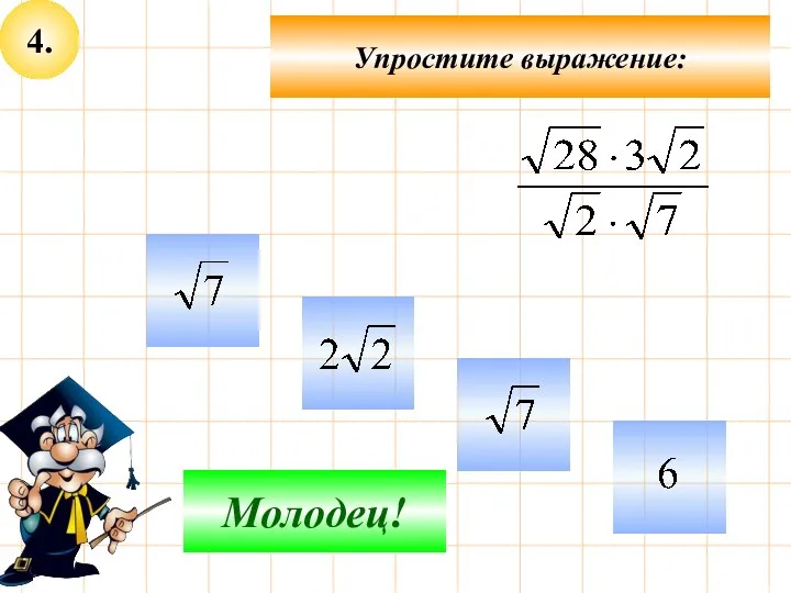 4. Упростите выражение: Подумай! Молодец!