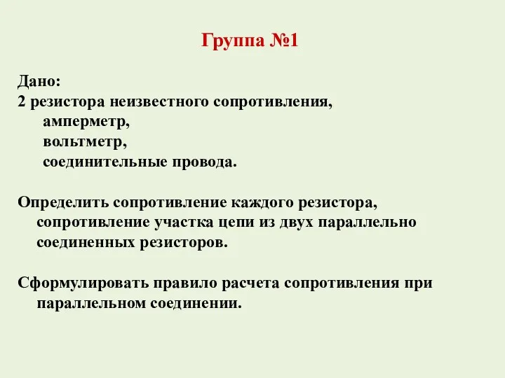 Группа №1 Дано: 2 резистора неизвестного сопротивления, амперметр, вольтметр, соединительные