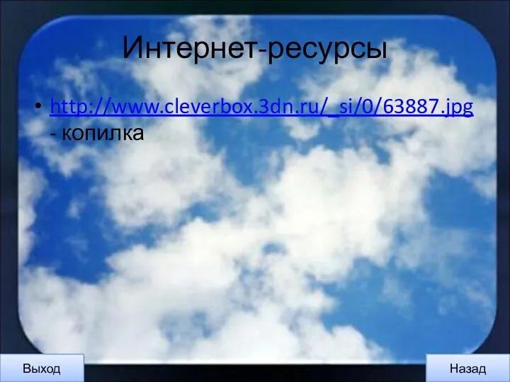 Интернет-ресурсы http://www.cleverbox.3dn.ru/_si/0/63887.jpg - копилка Назад Выход
