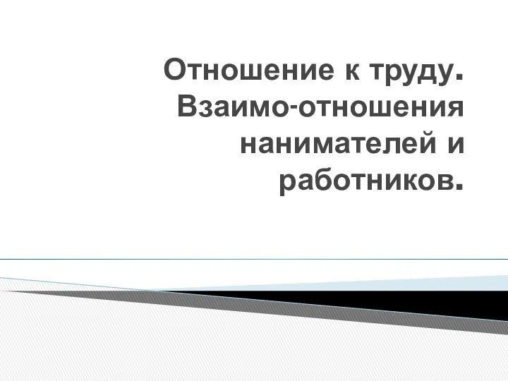 Отношение к труду. Взаимо-отношения нанимателей и работников.