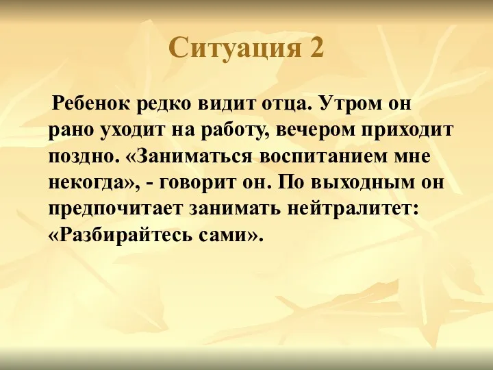 Ситуация 2 Ребенок редко видит отца. Утром он рано уходит на работу, вечером