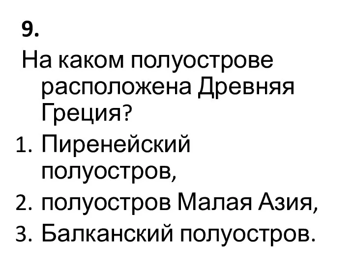 9. На каком полуострове расположена Древняя Греция? Пиренейский полуостров, полуостров Малая Азия, Балканский полуостров.