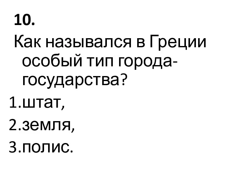 10. Как назывался в Греции особый тип города-государства? штат, земля, полис.