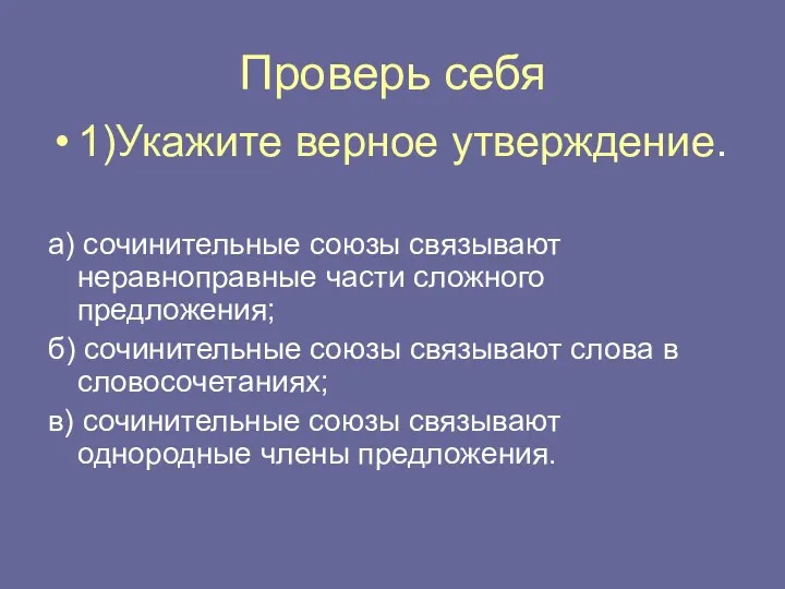 Проверь себя 1)Укажите верное утверждение. а) сочинительные союзы связывают неравноправные